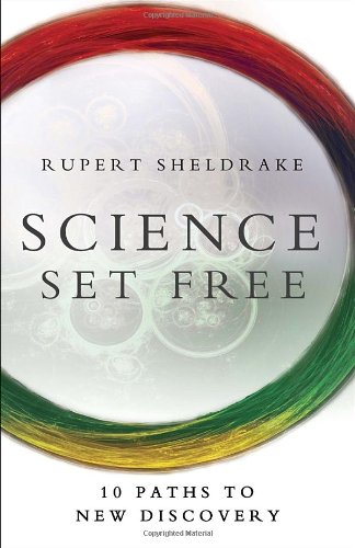 Science Set Free: 10 Paths to New Discovery by Rupert Sheldrake