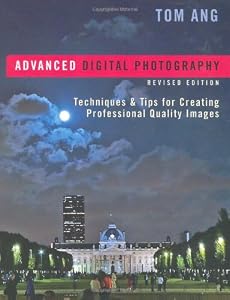 Advanced Digital Photography: Techniques & Tips for Creating Professional-Quality Images, Revised Edition