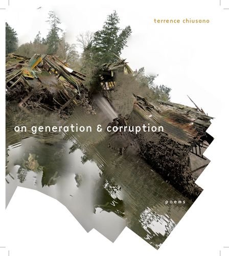On Generation &amp; Corruption: Poems by Terrence Chiusano