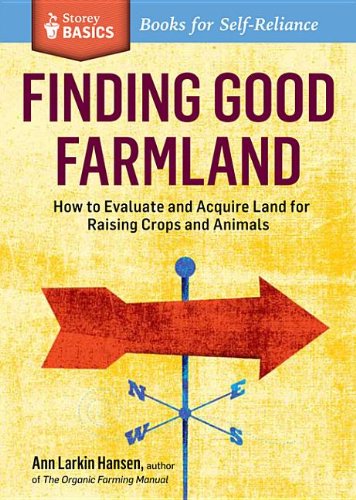 Finding Good Farmland: A Storey Basics Title. Searching, Evaluating, Financing by Ann Larkin Hansen
