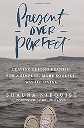 Present Over Perfect: Leaving Behind Frantic for a Simpler, More Soulful Way of Living