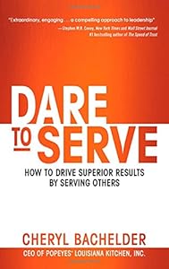 Dare to Serve: How to Drive Superior Results by Serving Others by Cheryl Bachelder