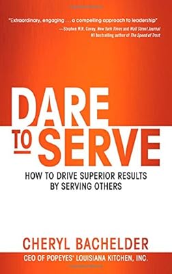 Dare to Serve: How to Drive Superior Results by Serving Others