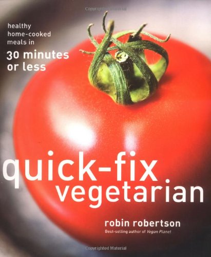 Quick-Fix Vegetarian: Healthy Home-Cooked Meals in 30 Minutes or Less by Robin Robertson