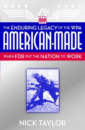 American-Made: The Enduring Legacy of the WPA: When FDR Put the Nation to Work by Nick Taylor