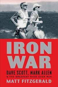 Iron War: Dave Scott, Mark Allen, &amp; the Greatest Race Ever Run