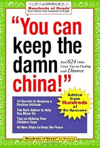 You Can Keep the Damn China!: And 824 Other Great Tips on Dealing with Divorce (Hundreds of Heads Survival Guides)