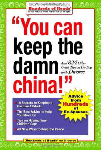 You Can Keep the Damn China!: And 824 Other Great Tips on Dealing with Divorce (Hundreds of Heads Survival Guides) by Jennifer Bright Reich