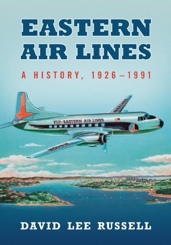 Eastern Air Lines: A History, 1926-1991 by Robert Gandt