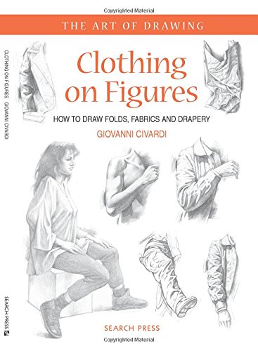 Clothing on Figures: How to Draw Folds, Fabrics and Drapery by Giovanni Civardi