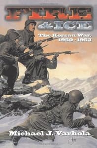 Fire And Ice: The Korean War 1950- 53 (History at a Glance Series, 1) by Michael Varhola