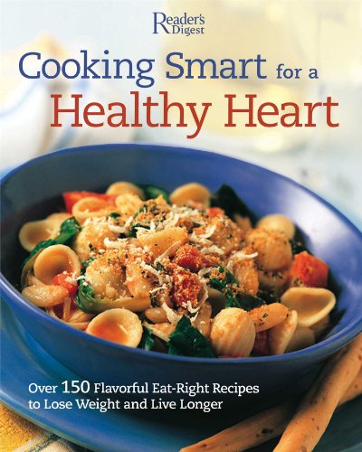 Cooking Smart for a Healthy Heart: 150 Flavorful Eat-Right Recipes to Lose Weight and Live Longer by Editors of Reader's Digest