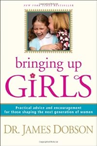 Bringing Up Girls: Practical Advice and Encouragement for Those Shaping the Next Generation of Women