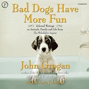 Bad Dogs Have More Fun: Selected Writings on Family, Animals and Life from the Philadelphia Inquirer