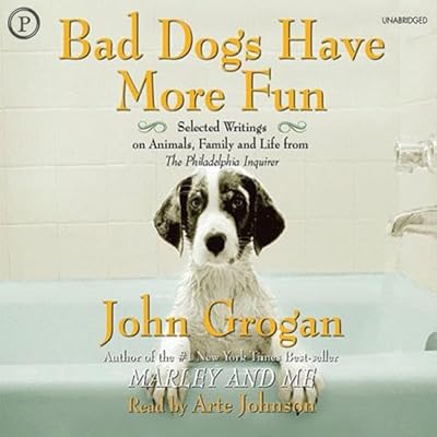 Bad Dogs Have More Fun: Selected Writings on Family, Animals and Life from the Philadelphia Inquirer