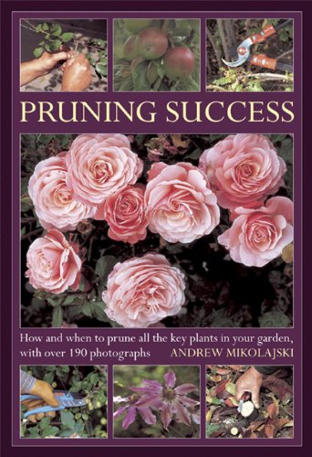Pruning Success: How and when to prune all the key plants in your garden, with over 190 photographs by Andrew Mikolajski