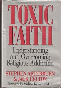 Toxic Faith: Understanding and Overcoming Religious Addiction