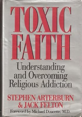 Toxic Faith: Understanding and Overcoming Religious Addiction