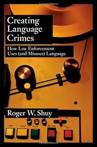 Creating Language Crimes: How Law Enforcement Uses (and Misuses) Language