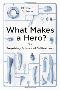 What Makes a Hero?: The Surprising Science of Selflessness
