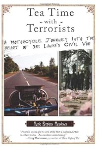 Tea Time with Terrorists: A Motorcycle Journey into the Heart of Sri Lanka's Civil War