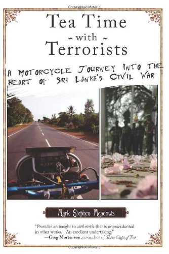Tea Time with Terrorists: A Motorcycle Journey into the Heart of Sri Lanka's Civil War by Mark Stephen Meadows