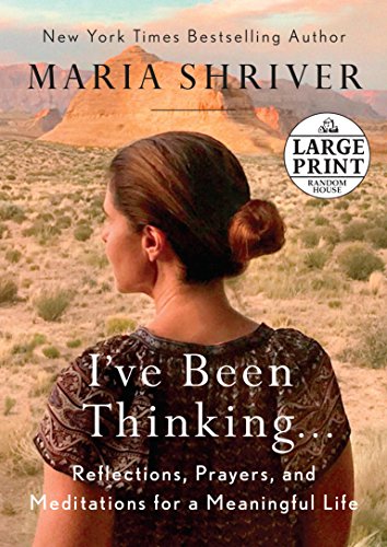 I've Been Thinking . . .: Reflections, Prayers, and Meditations for a Meaningful Life by Maria Shriver