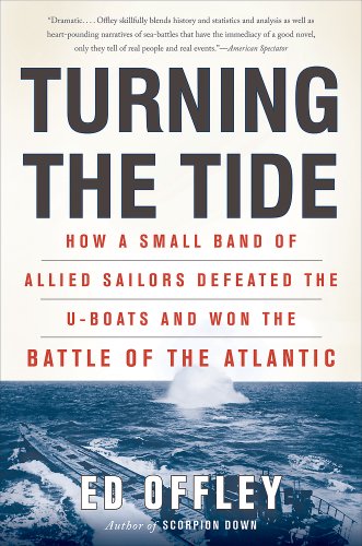Turning the Tide: How a Small Band of Allied Sailors Defeated the U-boats and Won the Battle of the Atlantic by Ed Offley