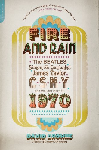 Fire and Rain: The Beatles, Simon and Garfunkel, James Taylor, CSNY, and the Lost Story of 1970 by David Browne