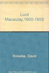 Lord Macaulay, 1800 - 1859