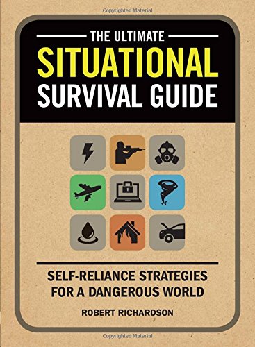 The Ultimate Situational Survival Guide: Self-Reliance Strategies for a Dangerous World by Robert Richardson