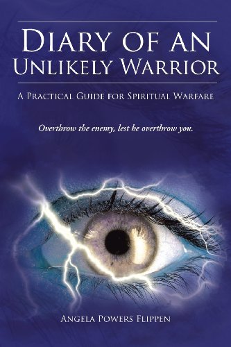 Diary of an Unlikely Warrior: A Practical Guide for Spiritual Warfare by Angela Powers Flippen