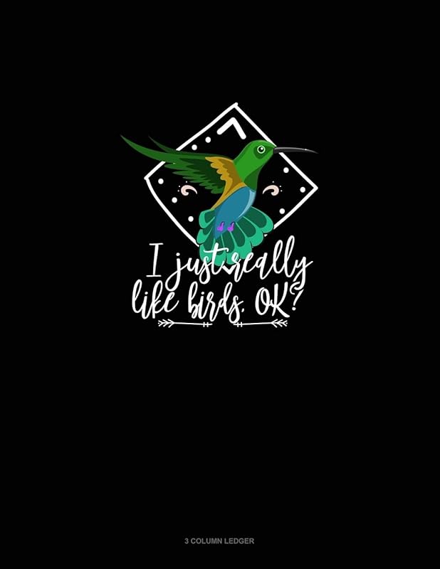 I Just Really Like Birds, Ok?: 3 Column Ledger by Greenyx Publishing