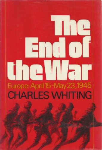 The End of the War; Europe: April 15-May 23, 1945. by Charles Whiting