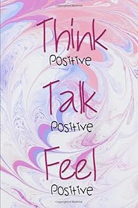 Think, Talk, Feel Positive: Beautiful pink swirl artwork journal with positive reminder and mantra for adults. Made for note taking, journaling, ... to stay positive! - 6"x9", 120 pages, lined by Adam Wood