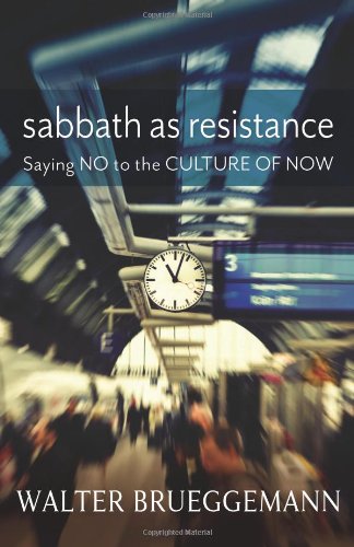 Sabbath as Resistance: Saying No to the Culture of Now by Walter Brueggemann