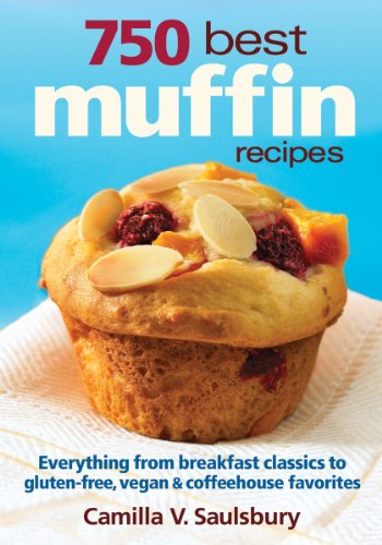 750 Best Muffin Recipes: Everything from breakfast classics to gluten-free, vegan and coffeehouse favorites by Camilla Saulsbury