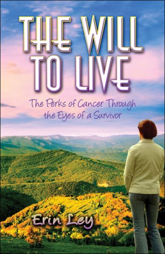 The Will to Live: The Perks of Cancer Through the Eyes of a Survivor by Erin Ley