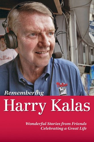 Remembering Harry Kalas: Wonderful Stories from Friends Celebrating a Great Life by Rich Wolfe