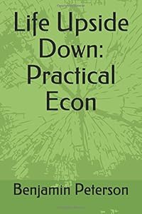 Life Upside Down: Practical Econ by Benjamin Peterson