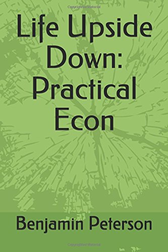 Life Upside Down: Practical Econ by Benjamin Peterson