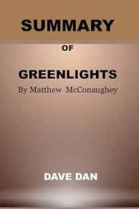 SUMMARY OF GREENLIGHTS by Matthew McConaughey: Detailed Summary and Analysis by Dave Dan