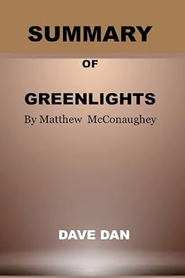 SUMMARY OF GREENLIGHTS by Matthew McConaughey: Detailed Summary and Analysis