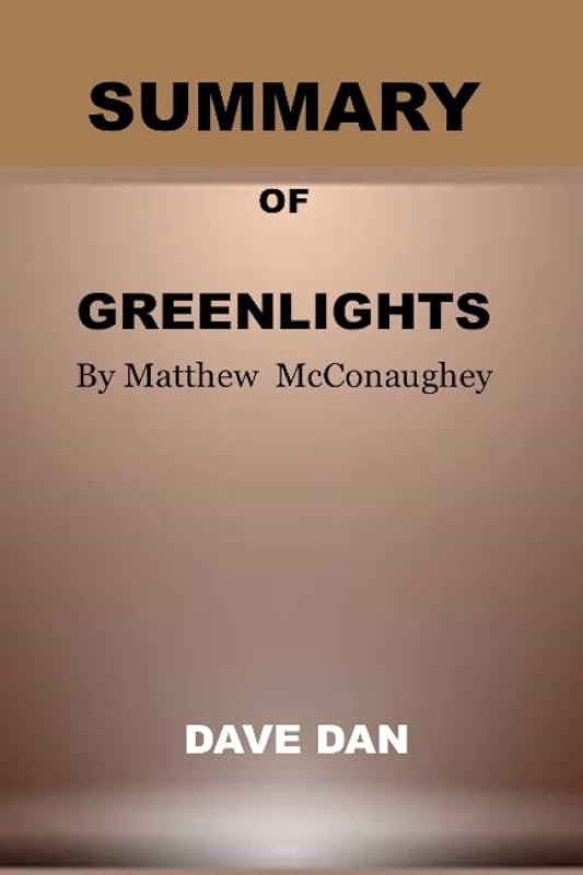 SUMMARY OF GREENLIGHTS by Matthew McConaughey: Detailed Summary and Analysis by Dave Dan