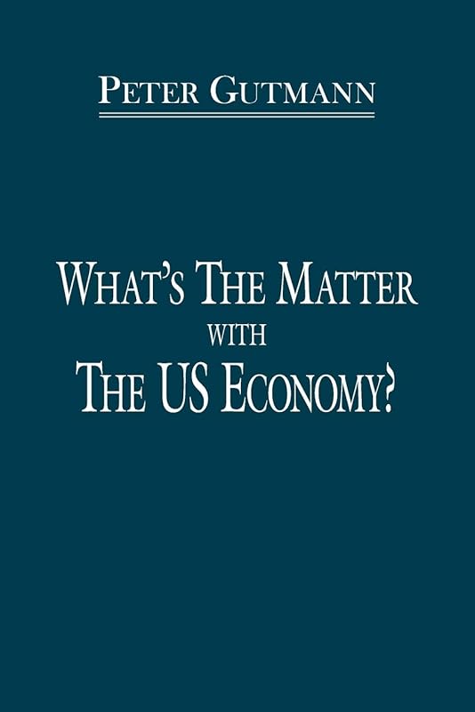 What's The Matter With The US Economy? by Peter Gutmann