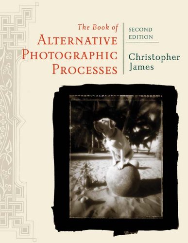 The Book of Alternative Photographic Processes by Christopher James