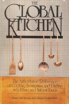 The Global Kitchen: the Authoritative Reference on Cooking, Seasoning, and Dieting with Ethnic and Natural Foods