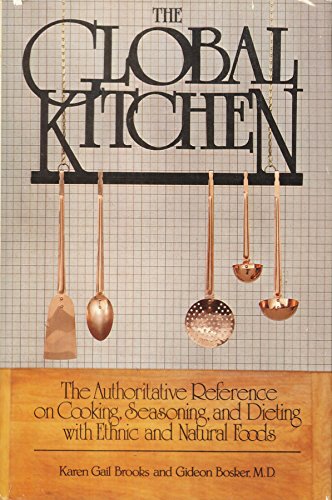 The Global Kitchen: the Authoritative Reference on Cooking, Seasoning, and Dieting with Ethnic and Natural Foods by Karen Gail Brooks