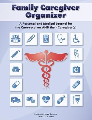 Family Caregiver Organizer: A Personal and Medical Journal for Care-receivers and Their Caregiver(s)
