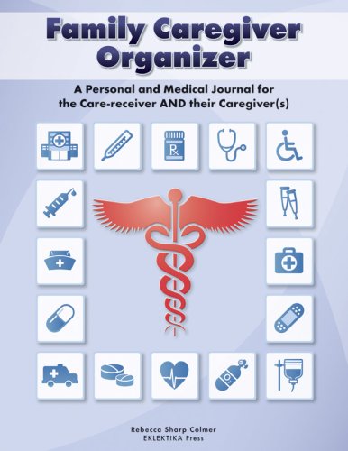 Family Caregiver Organizer: A Personal and Medical Journal for Care-receivers and Their Caregiver(s) by Rebecca Colmer